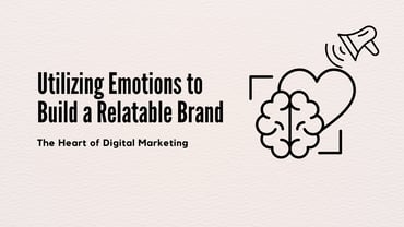 Utilizing Emotions to Build a Relatable Brand: The Heart of Digital Marketing